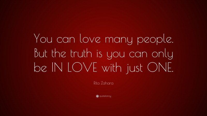 Rita Zahara Quote: “You can love many people. But the truth is you can only be IN LOVE with just ONE.”