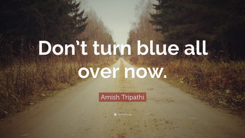 Amish Tripathi Quote: “Don’t turn blue all over now.”