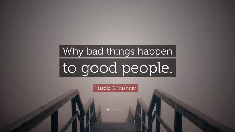 Harold S. Kushner Quote: “Why bad things happen to good people.”