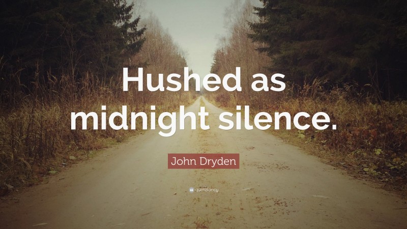 John Dryden Quote: “Hushed as midnight silence.”