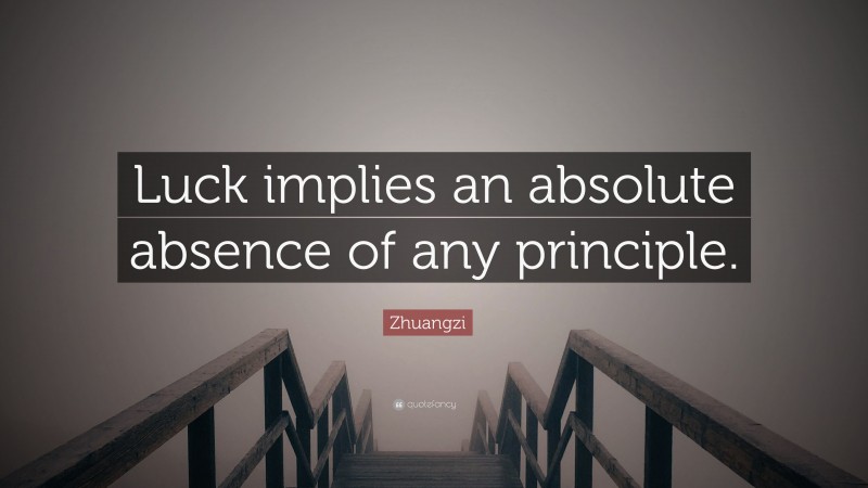 Zhuangzi Quote: “Luck implies an absolute absence of any principle.”