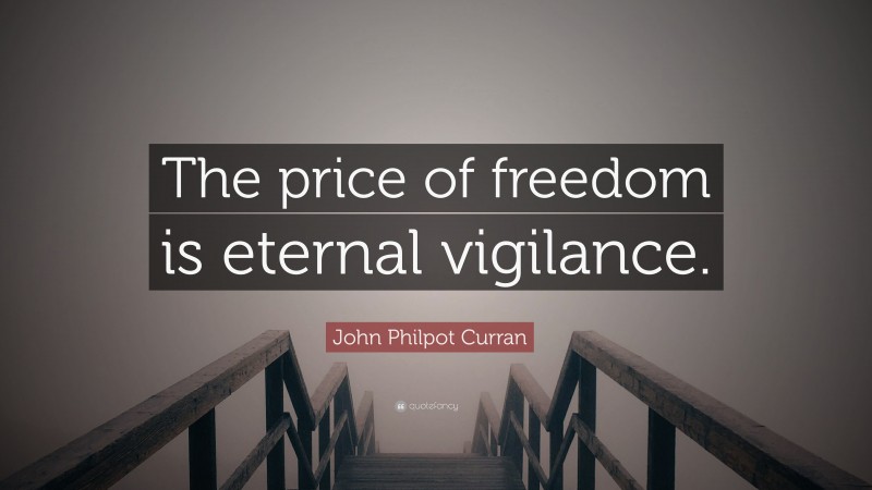 John Philpot Curran Quote: “The price of freedom is eternal vigilance.”