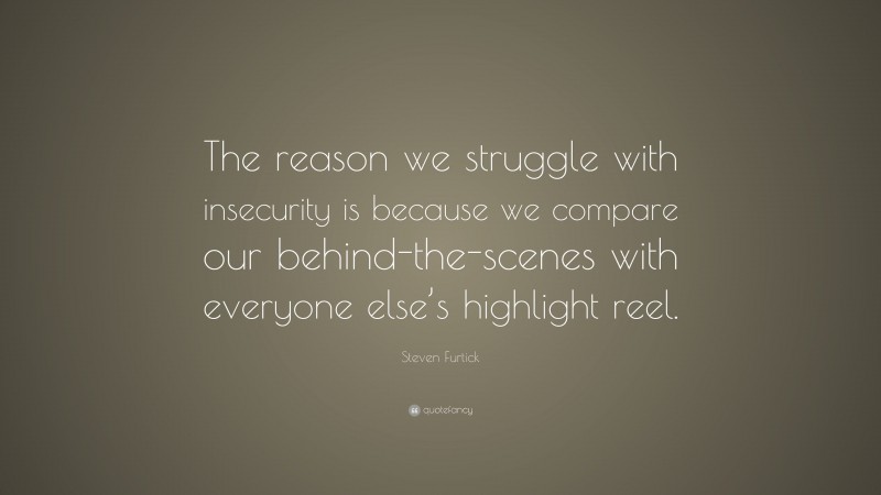 Steven Furtick Quote: “The reason we struggle with insecurity is ...