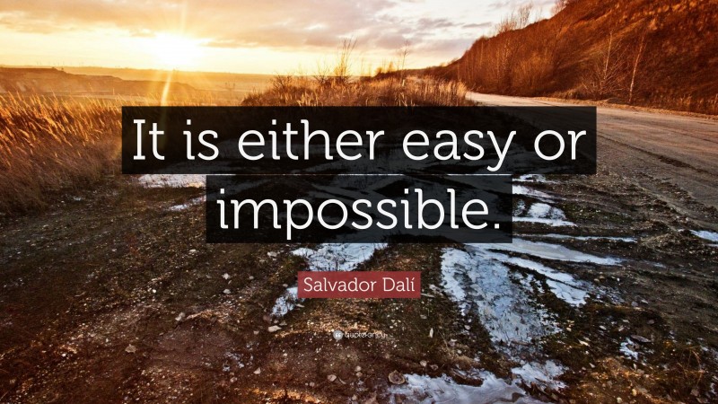 Salvador Dalí Quote: “It is either easy or impossible.”