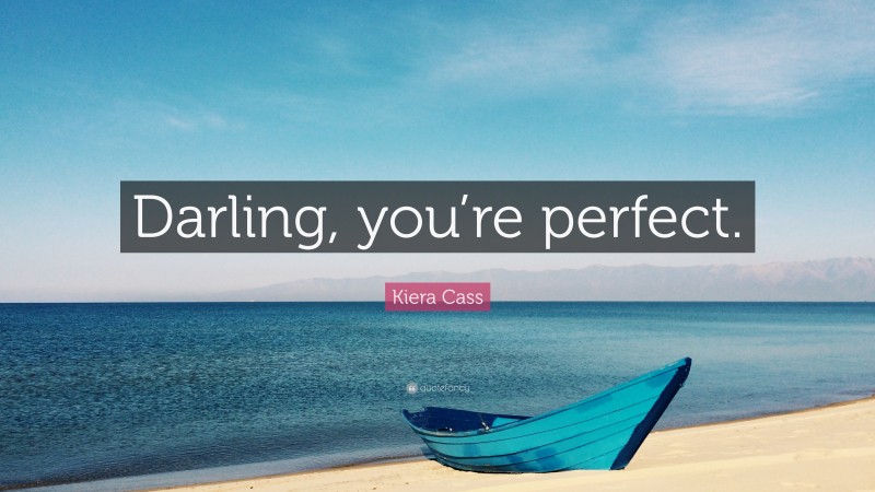 Kiera Cass Quote: “Darling, you’re perfect.”