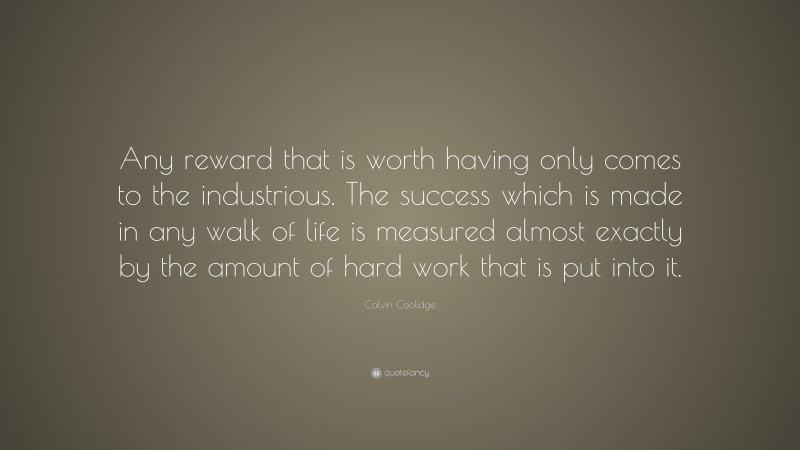 Calvin Coolidge Quote: “Any reward that is worth having only comes to ...