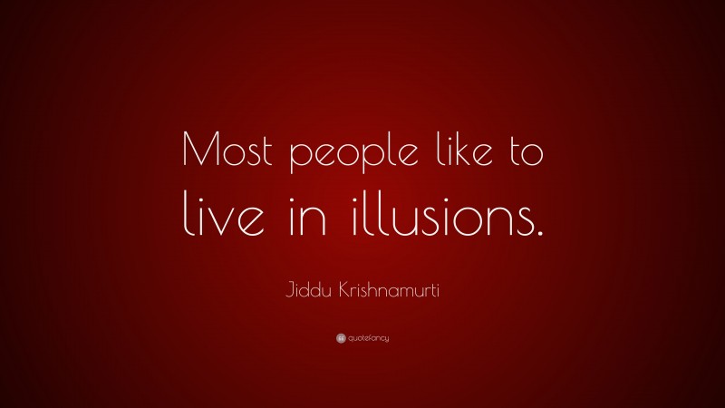 Jiddu Krishnamurti Quote: “Most people like to live in illusions.”