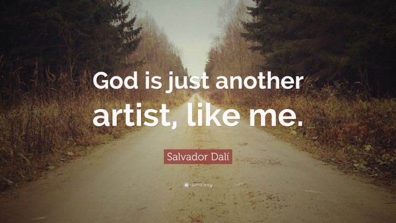 Salvador Dalí Quote: “God is just another artist, like me.”