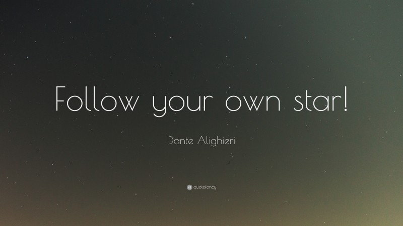 Dante Alighieri Quote: “Follow your own star!”