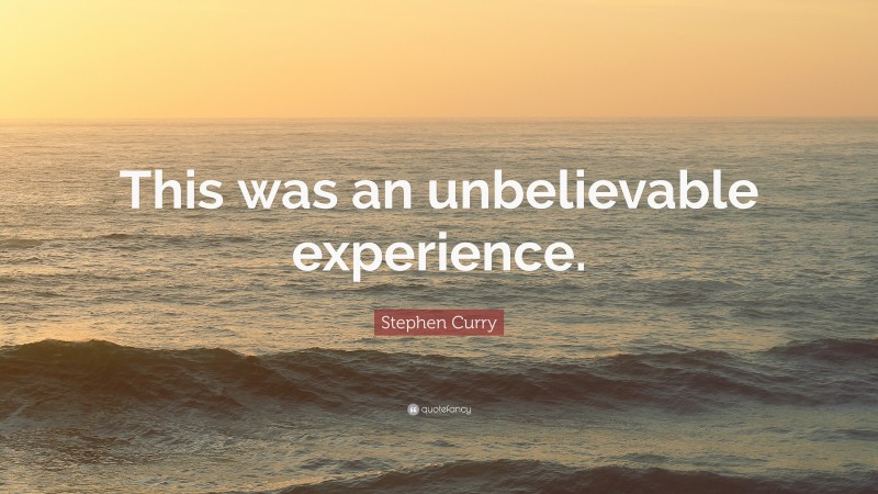 Stephen Curry Quote: “This was an unbelievable experience.”