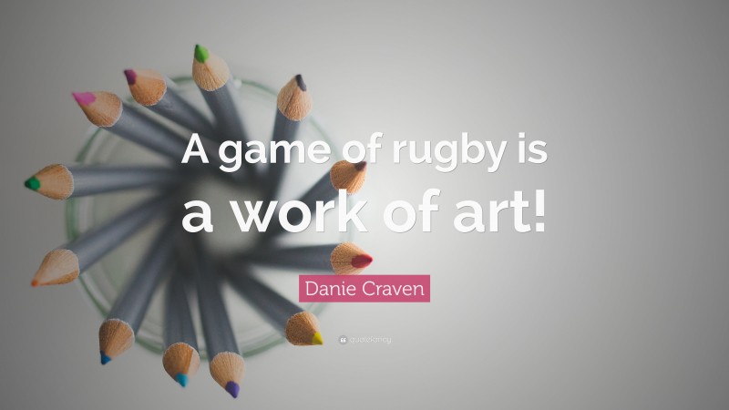Danie Craven Quote: “A game of rugby is a work of art!”