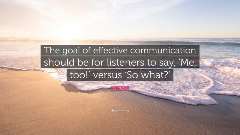 Jim Rohn Quote: “the Goal Of Effective Communication Should Be For 