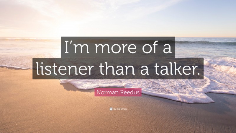 Norman Reedus Quote: “I’m more of a listener than a talker.”
