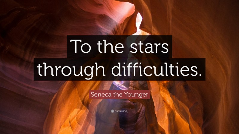 Seneca the Younger Quote: “To the stars through difficulties.”
