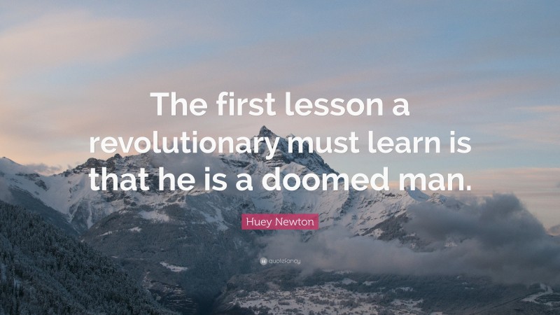 Huey Newton Quote: “The first lesson a revolutionary must learn is that he is a doomed man.”