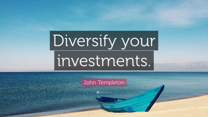 John Templeton Quote: “Diversify your investments.”