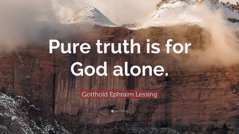 Gotthold Ephraim Lessing Quote: “Pure truth is for God alone.”