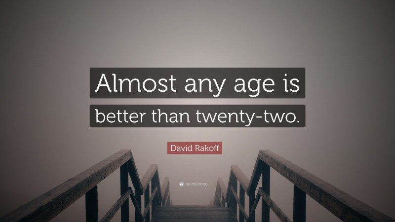 David Rakoff Quote: “Almost any age is better than twenty-two.”