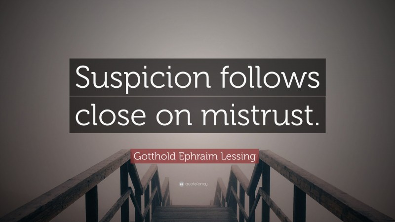 Gotthold Ephraim Lessing Quote: “Suspicion follows close on mistrust.”