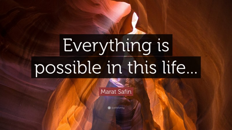 Marat Safin Quote: “Everything is possible in this life...”