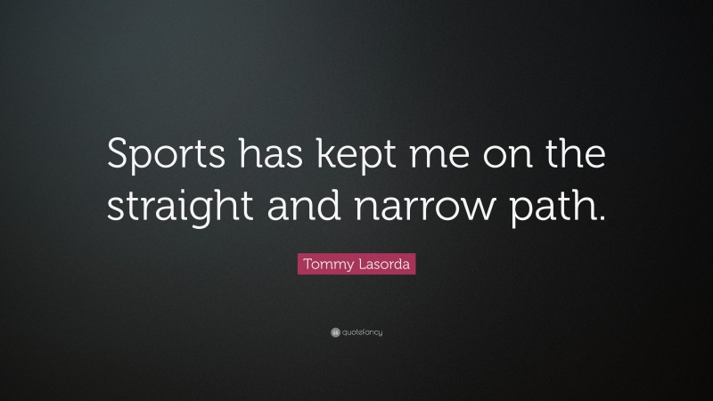 Tommy Lasorda Quote: “Sports has kept me on the straight and narrow path.”