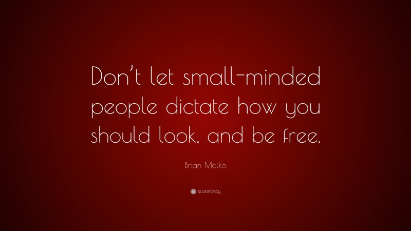 Brian Molko Quote: “Don’t let small-minded people dictate how you should look, and be free.”