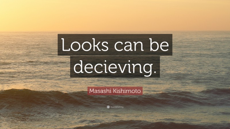 Masashi Kishimoto Quote: “Looks can be decieving.”