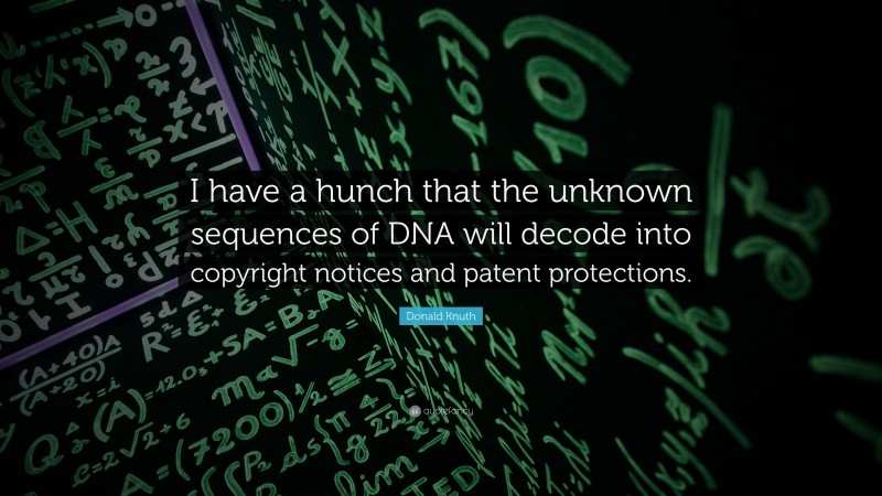 Donald Knuth Quote: “I have a hunch that the unknown sequences of DNA will decode into copyright notices and patent protections.”