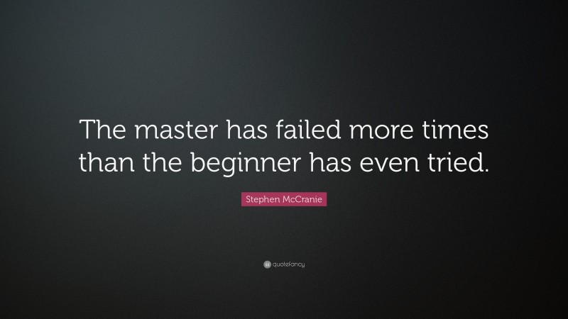 Stephen McCranie Quote: “The master has failed more times than the beginner has even tried.”
