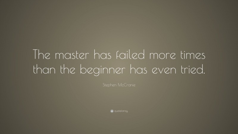 Stephen McCranie Quote: “The master has failed more times than the beginner has even tried.”