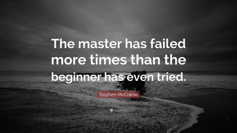Stephen McCranie Quote: “The master has failed more times than the beginner has even tried.”
