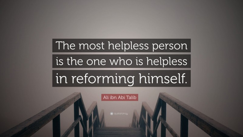 Ali ibn Abi Talib Quote: “The most helpless person is the one who is helpless in reforming himself.”