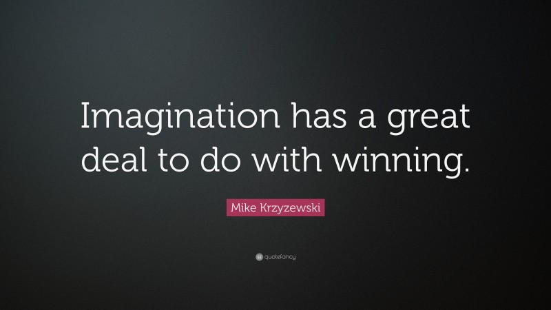 Mike Krzyzewski Quote: “Imagination has a great deal to do with winning.”