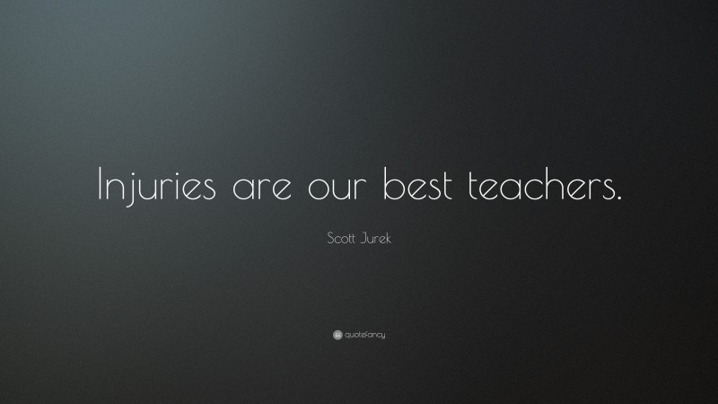 Scott Jurek Quote: “Injuries are our best teachers.”