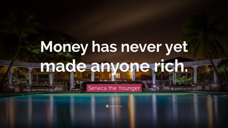 Seneca the Younger Quote: “Money has never yet made anyone rich.”