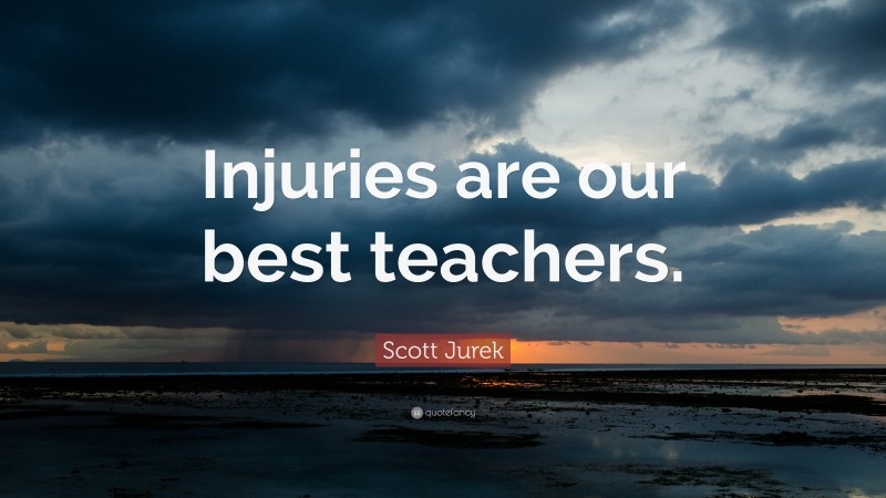 Scott Jurek Quote: “Injuries are our best teachers.”