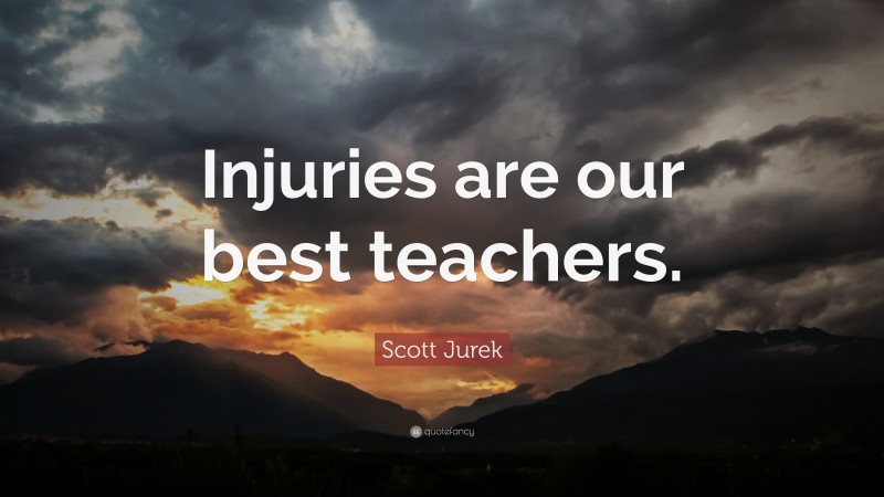 Scott Jurek Quote: “Injuries are our best teachers.”