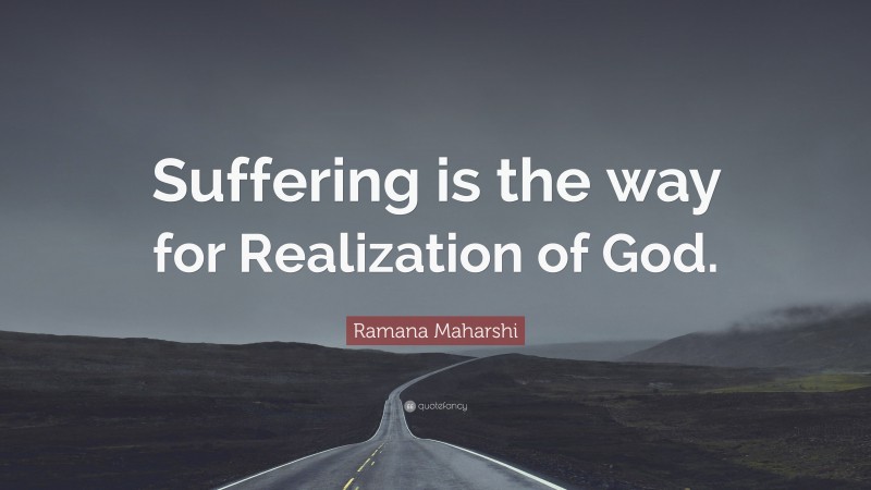 Ramana Maharshi Quote: “Suffering is the way for Realization of God.”