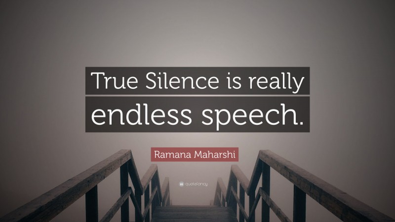 Ramana Maharshi Quote: “True Silence is really endless speech.”