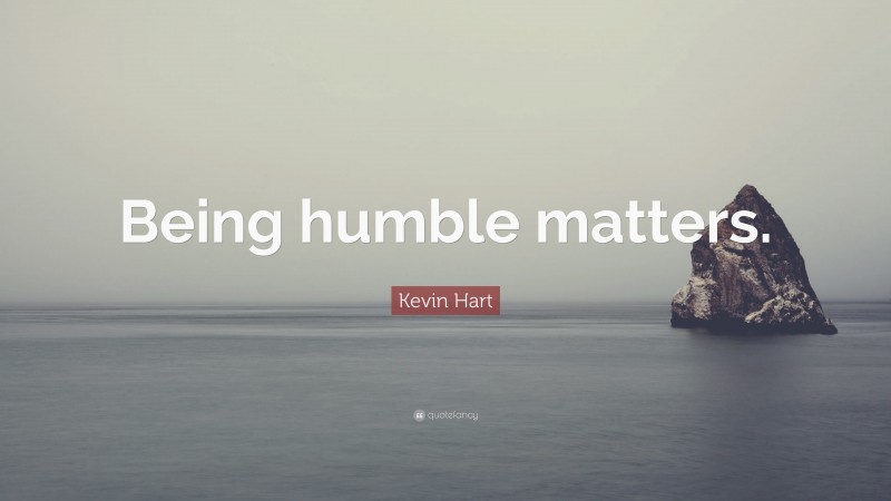 Kevin Hart Quote: “Being humble matters.”