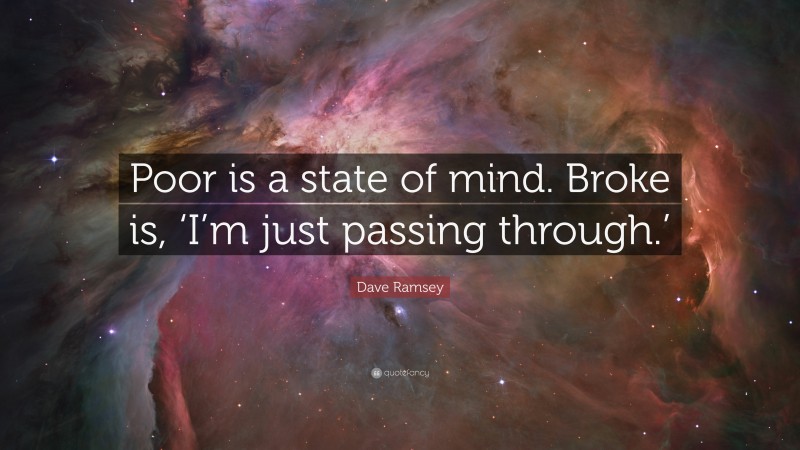 Dave Ramsey Quote: “Poor is a state of mind. Broke is, ‘I’m just passing through.’”