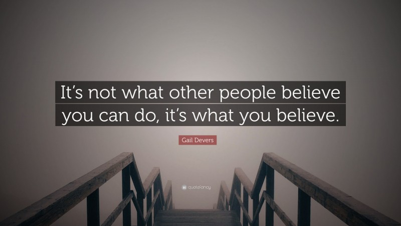 Gail Devers Quote: “It’s not what other people believe you can do, it’s what you believe.”
