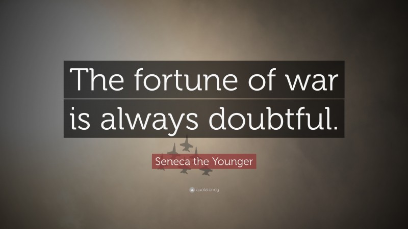 Seneca the Younger Quote: “The fortune of war is always doubtful.”