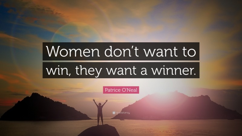 Patrice O'Neal Quote: “Women don’t want to win, they want a winner.”