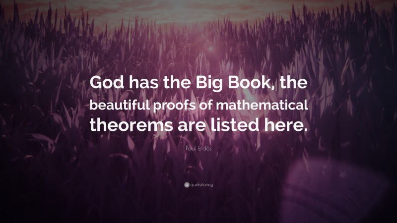 Paul Erdős Quote: “God has the Big Book, the beautiful proofs of mathematical theorems are listed here.”