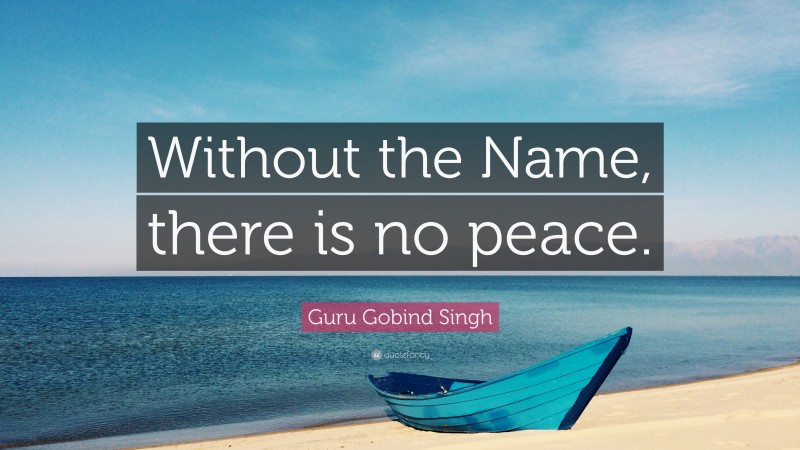 Guru Gobind Singh Quote: “Without the Name, there is no peace.”
