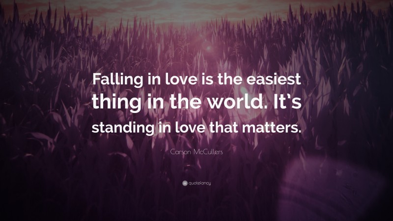 Carson McCullers Quote: “Falling in love is the easiest thing in the world. It’s standing in love that matters.”