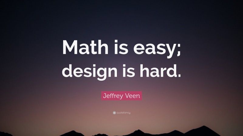 Jeffrey Veen Quote: “Math is easy; design is hard.”