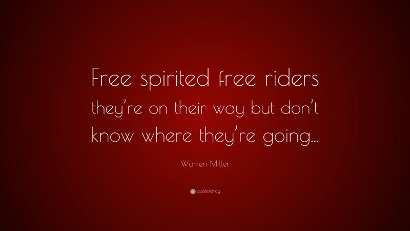 Warren Miller Quote: “Free spirited free riders they’re on their way but don’t know where they’re going...”