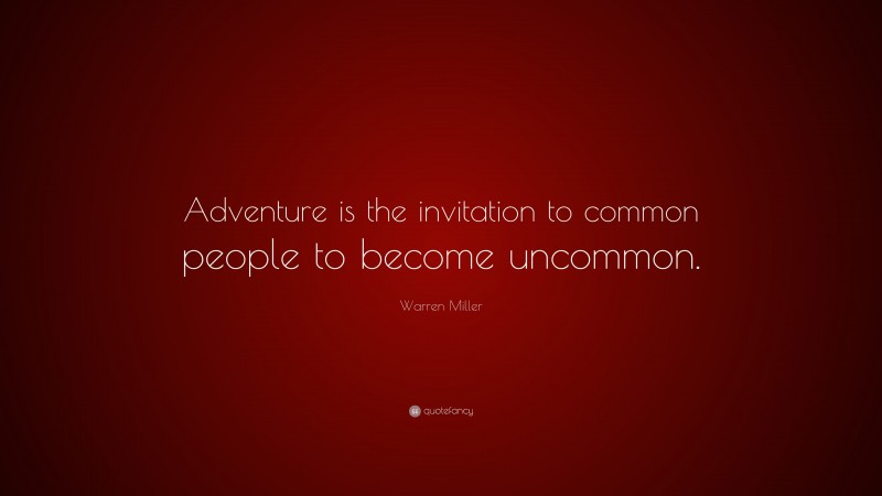 Warren Miller Quote: “Adventure is the invitation to common people to become uncommon.”